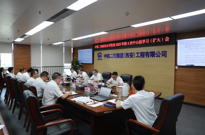 中铁二局西安公司党委召开2023年第4次中心组学习（扩大）会议
